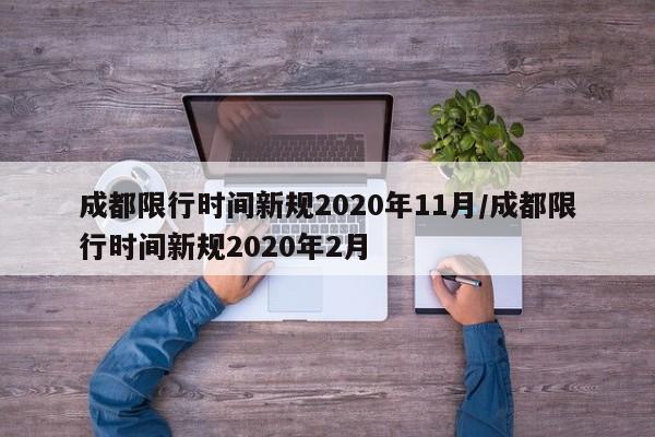 成都限行时间新规2020年11月/成都限行时间新规2020年2月