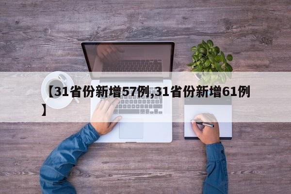 【31省份新增57例,31省份新增61例】