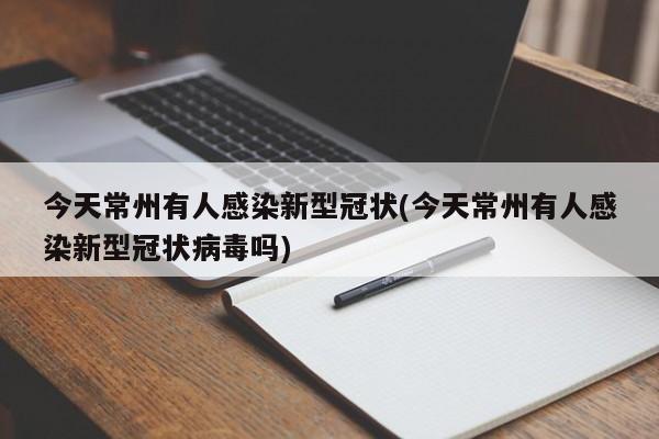 今天常州有人感染新型冠状(今天常州有人感染新型冠状病毒吗)