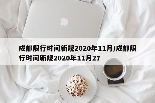 成都限行时间新规2020年11月/成都限行时间新规2020年11月27