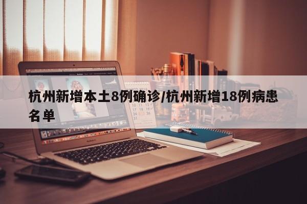杭州新增本土8例确诊/杭州新增18例病患名单