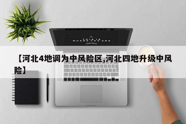 【河北4地调为中风险区,河北四地升级中风险】